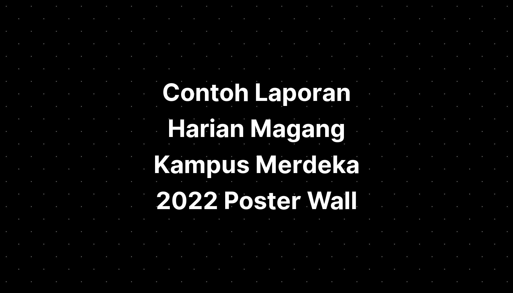 Contoh Laporan Harian Magang Kampus Merdeka 2022 Poster Wall - IMAGESEE